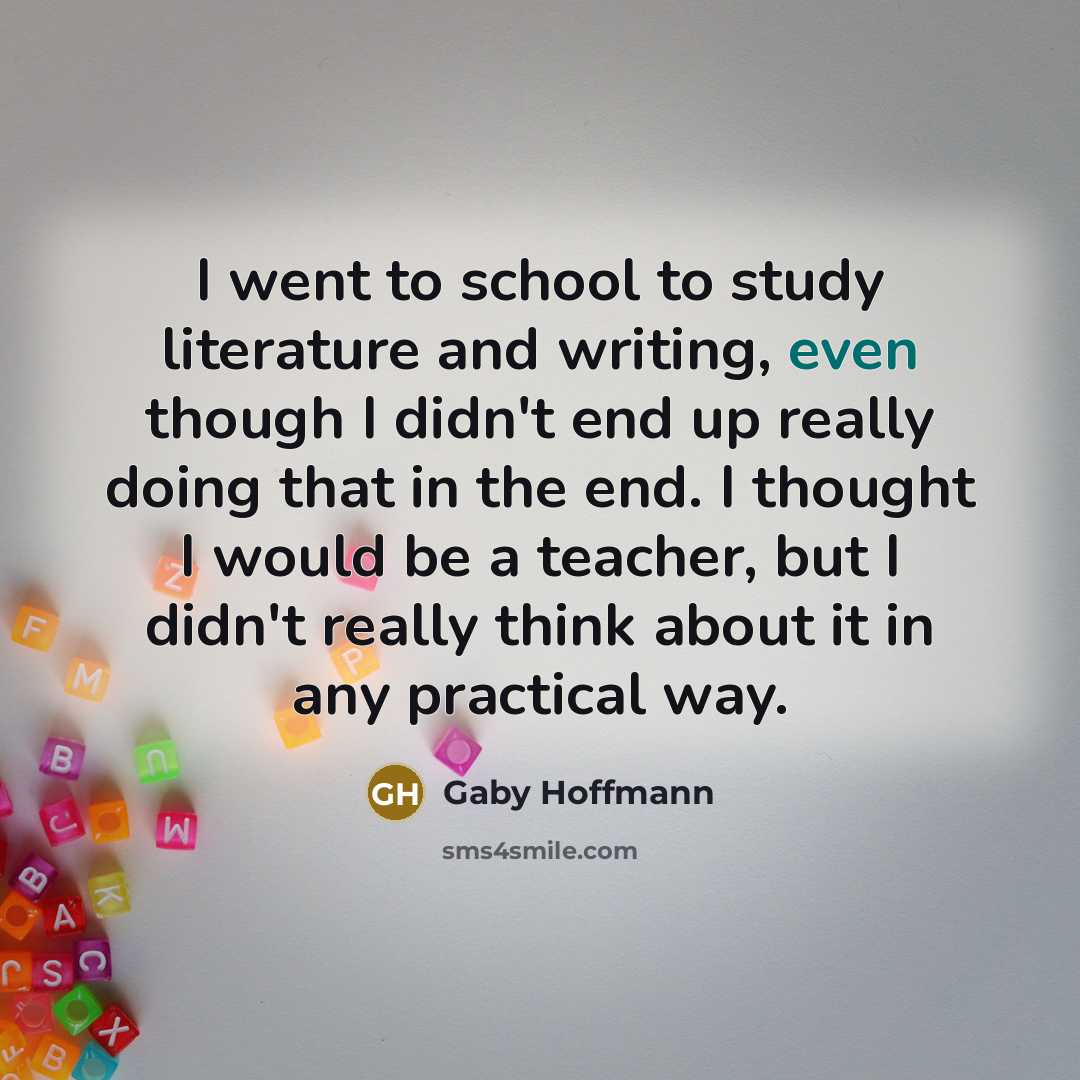 “I went to school to study literature and writing, even…” quote by Gaby Hoffmann