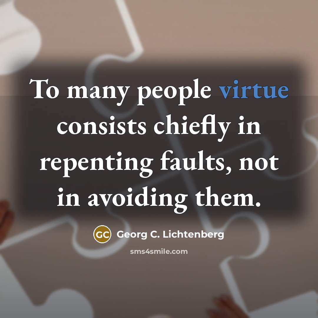 “To many people virtue consists chiefly in repenting faults, not…” quote by Georg C. Lichtenberg