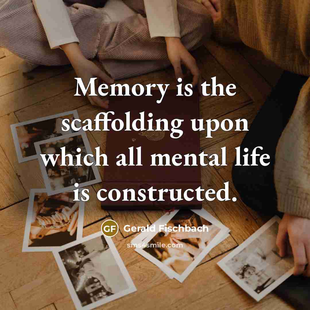 “Memory is the scaffolding upon which all mental life is…” quote by Gerald Fischbach