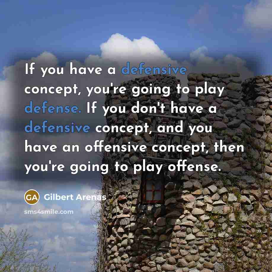“If you have a defensive concept, you're going to play defense. If you don't have a defensive concept, and you have an offensive concept, then you're going to play offense.” quote by Gilbert Arenas