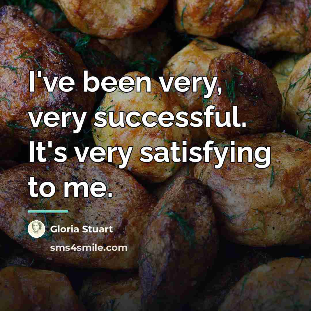 “I've been very, very successful. It's very satisfying to me.…” quote by Gloria Stuart