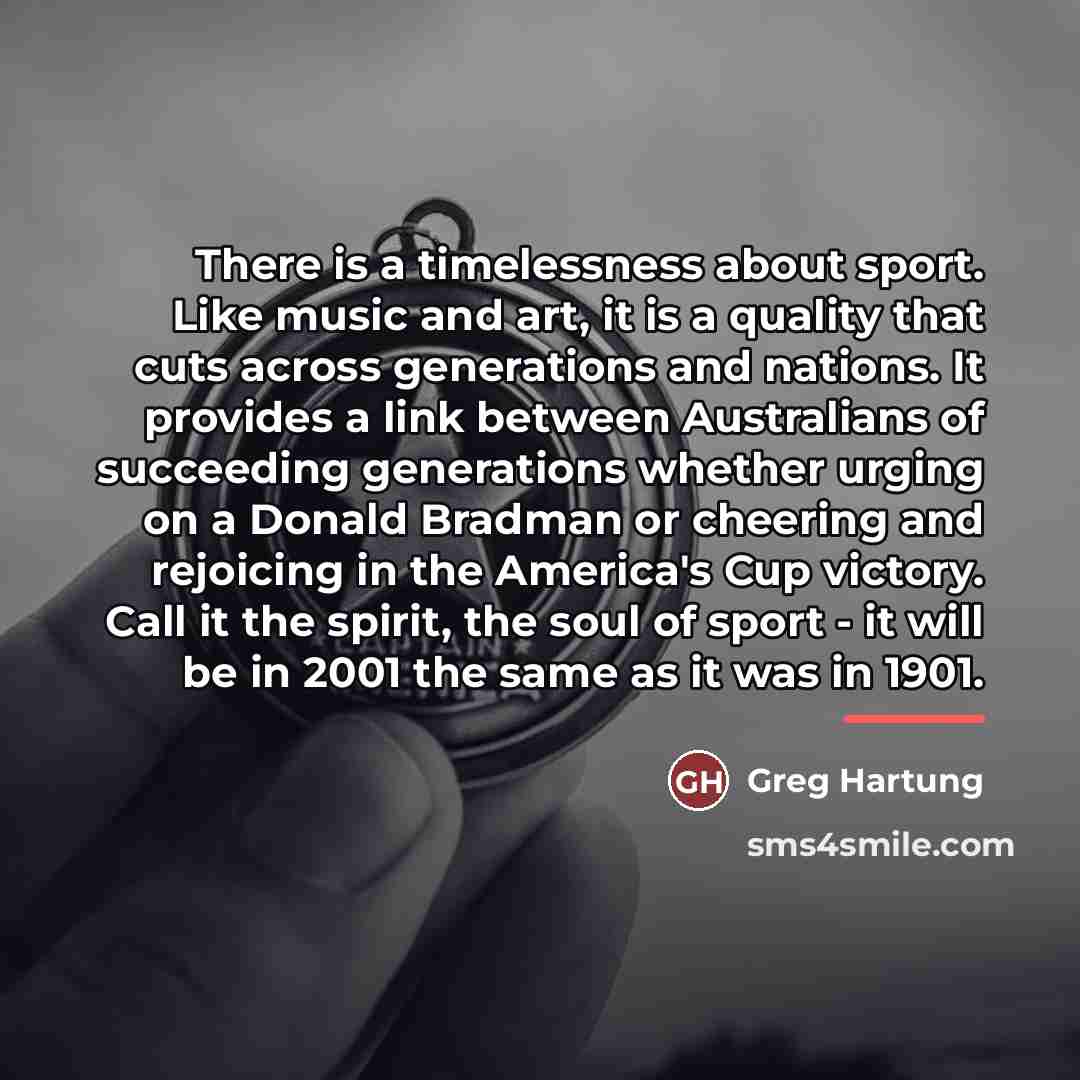 “There is a timelessness about sport. Like music and art,…” quote by Greg Hartung