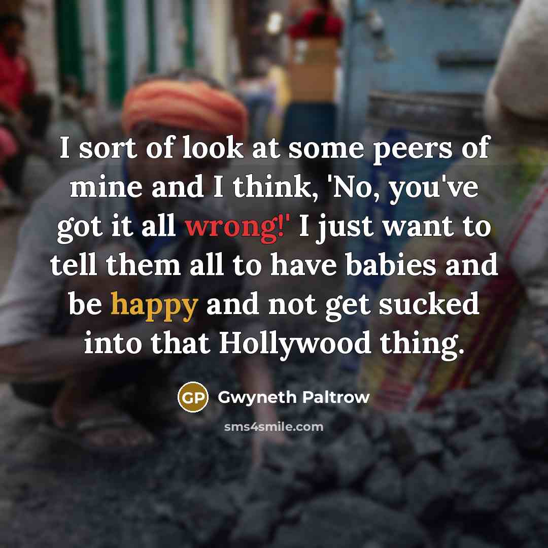 “I sort of look at some peers of mine and…” quote by Gwyneth Paltrow
