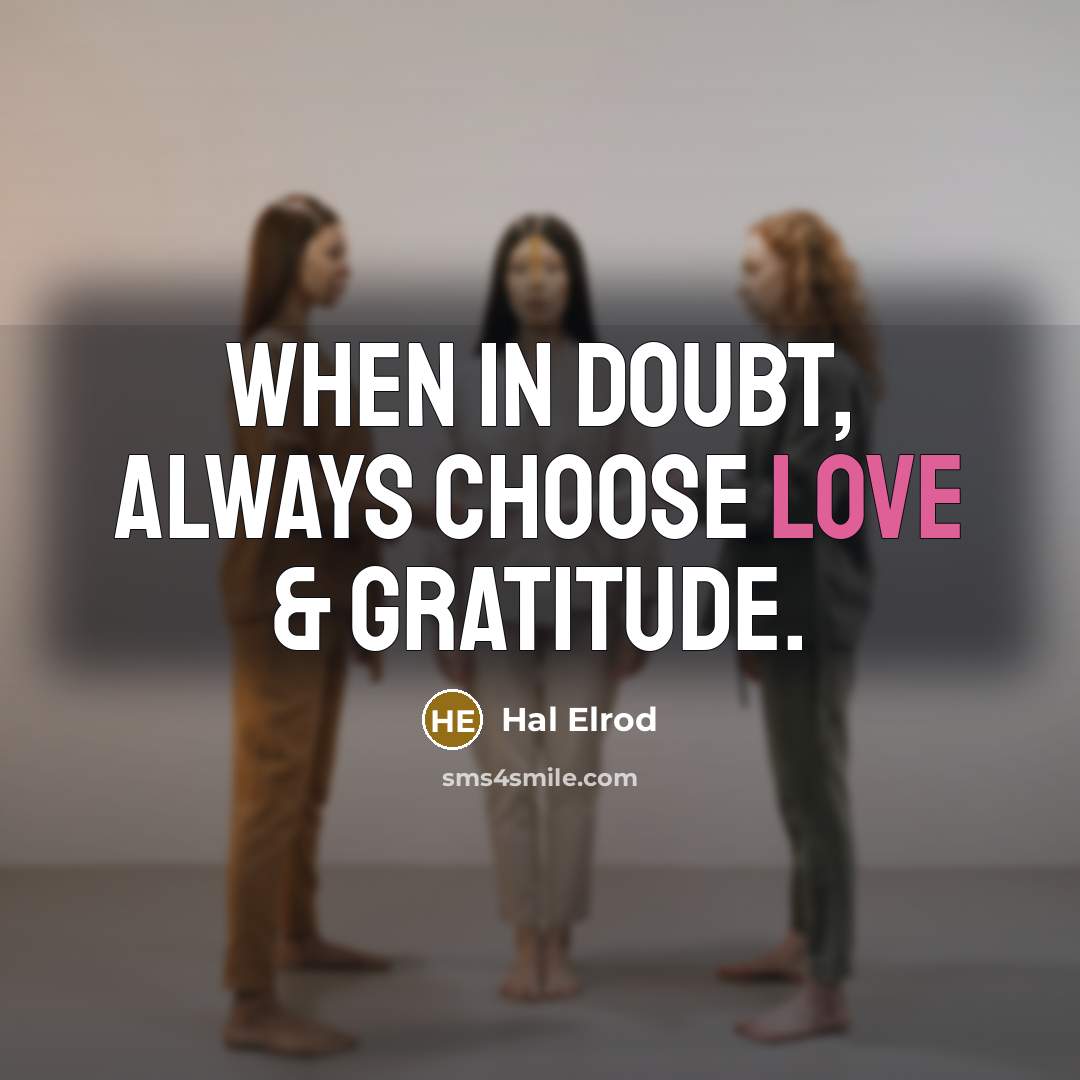 “When in doubt, always choose love & gratitude.” quote by Hal Elrod