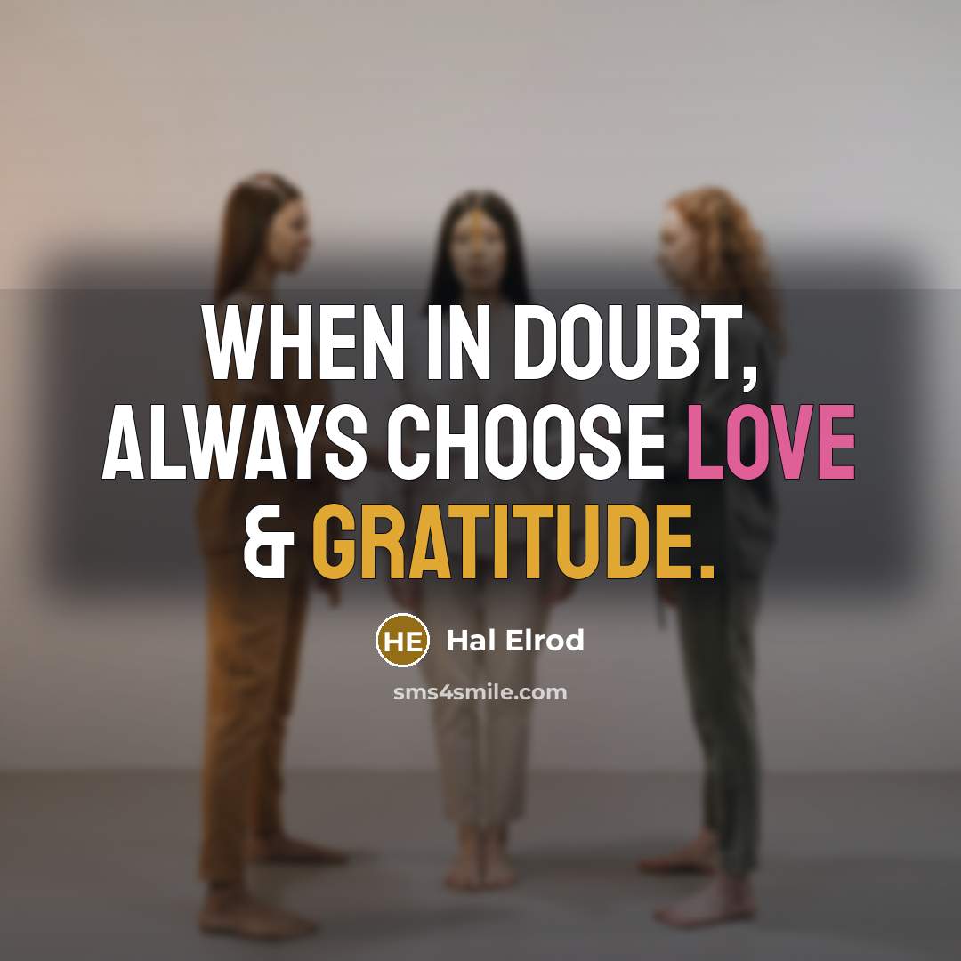 “When in doubt, always choose love & gratitude.” quote by Hal Elrod