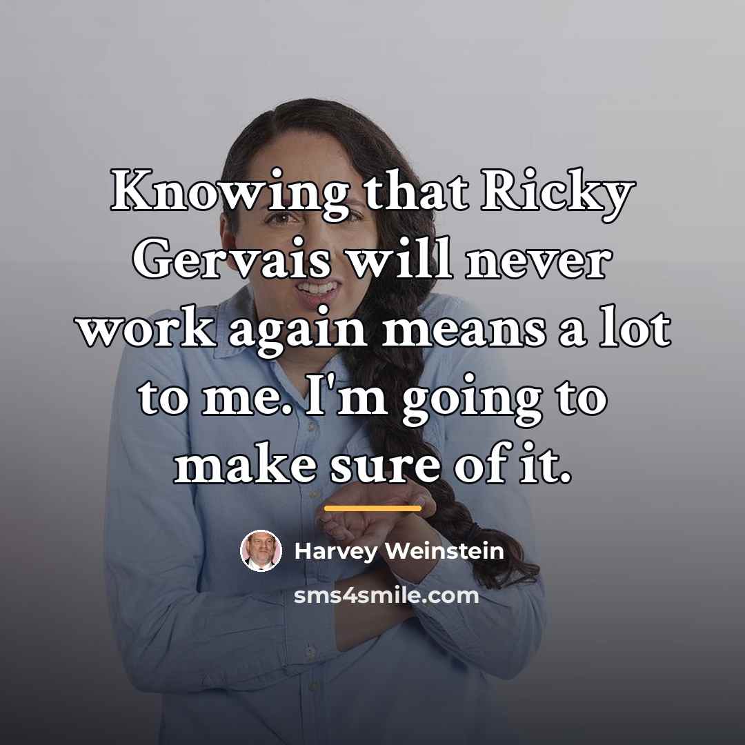 “Knowing that Ricky Gervais will never work again means a…” quote by Harvey Weinstein