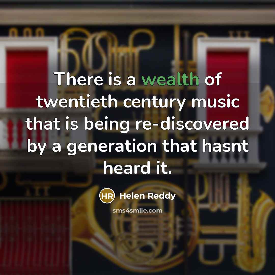 “There is a wealth of twentieth century music that is…” quote by Helen Reddy