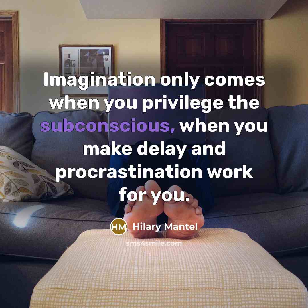 “Imagination only comes when you privilege the subconscious, when you…” quote by Hilary Mantel