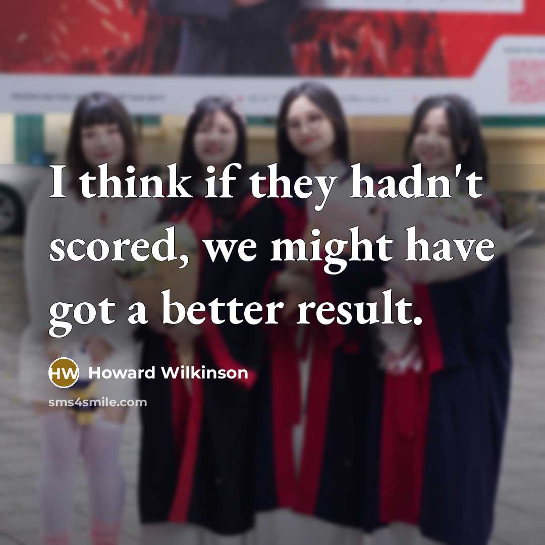 “I think if they hadn't scored, we might have got…” quote by Howard Wilkinson