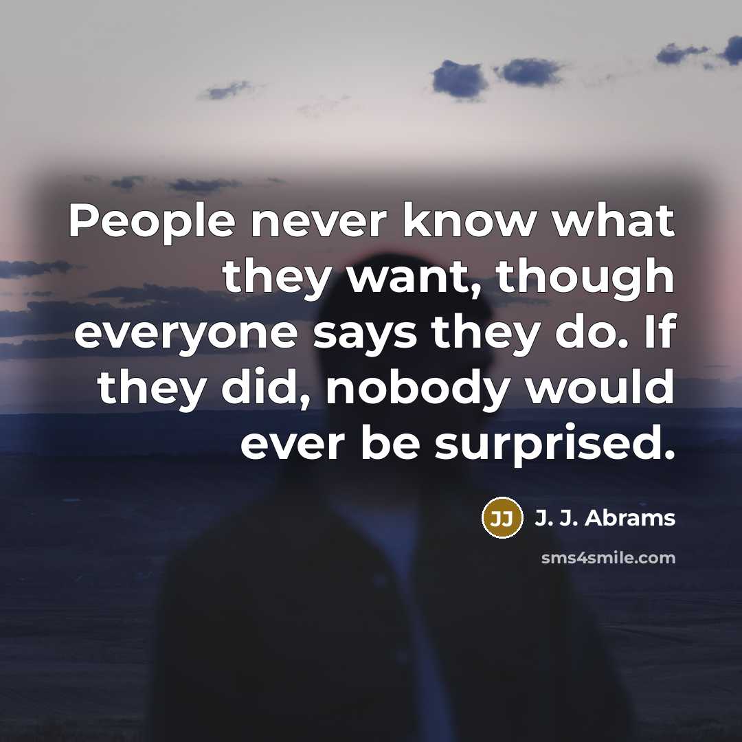 “People never know what they want, though everyone says they…” quote by J. J. Abrams