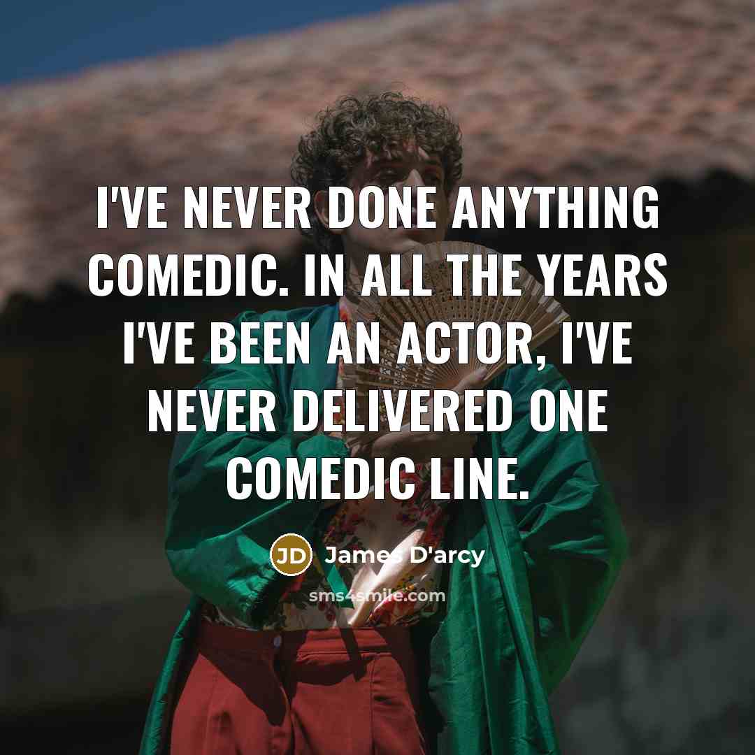 “I've never done anything comedic. In all the years I've…” quote by James D'arcy