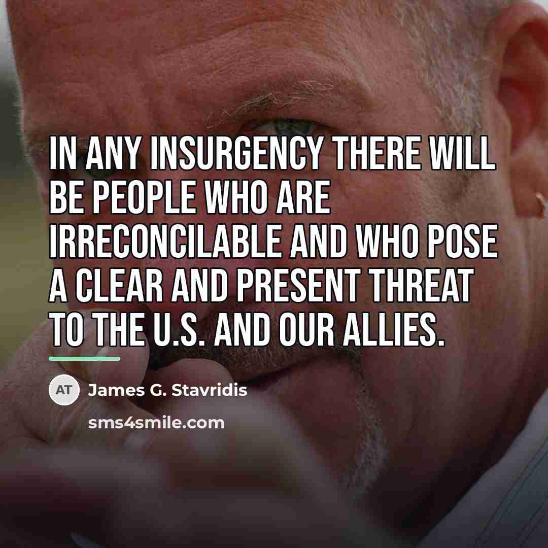 “In any insurgency there will be people who are irreconcilable…” quote by James G. Stavridis