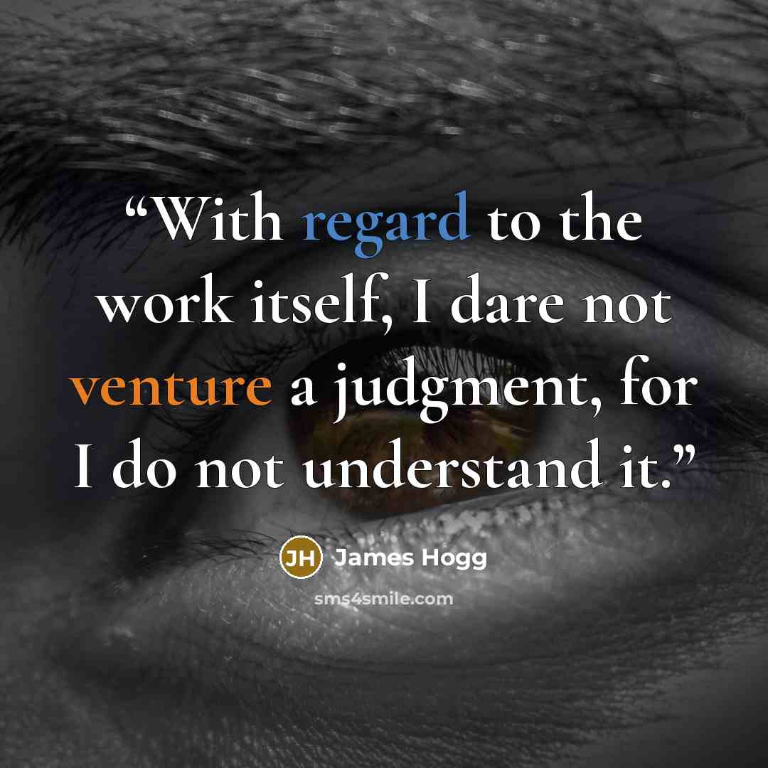 “With regard to the work itself, I dare not venture a judgment, for I do not understand it.” quote by James Hogg