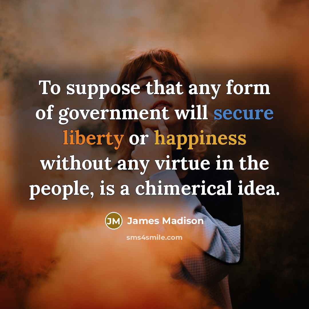 “To suppose that any form of government will secure liberty…” quote by James Madison
