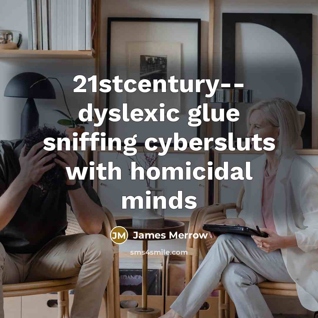 “21stcentury-- dyslexic glue sniffing cybersluts with homicidal minds…” quote by James Merrow
