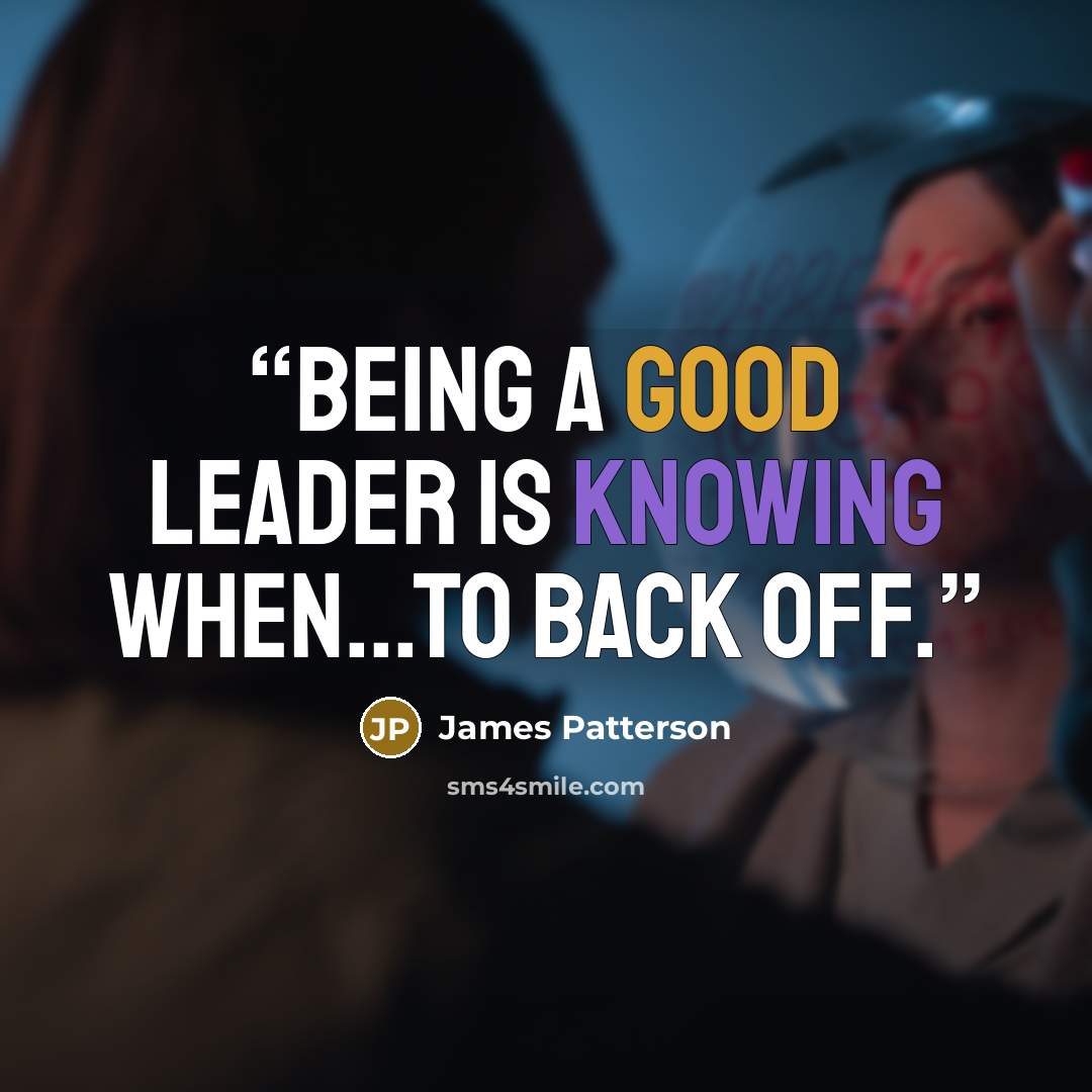“Being a good leader is knowing when...to back off.” quote by James Patterson