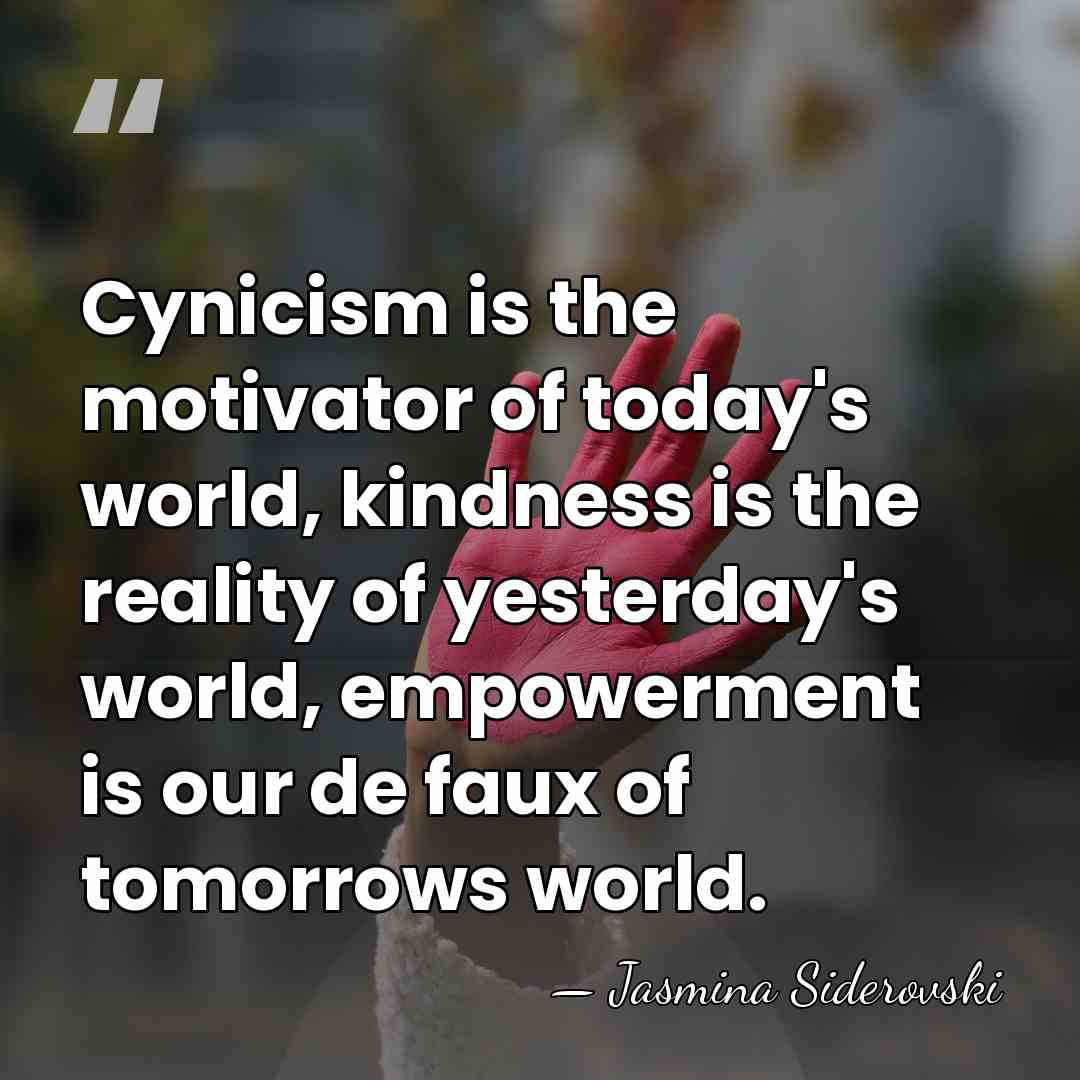 Cynicism is the motivator of today's world, kindness is the reality of&hellip; - Jasmina Siderovski