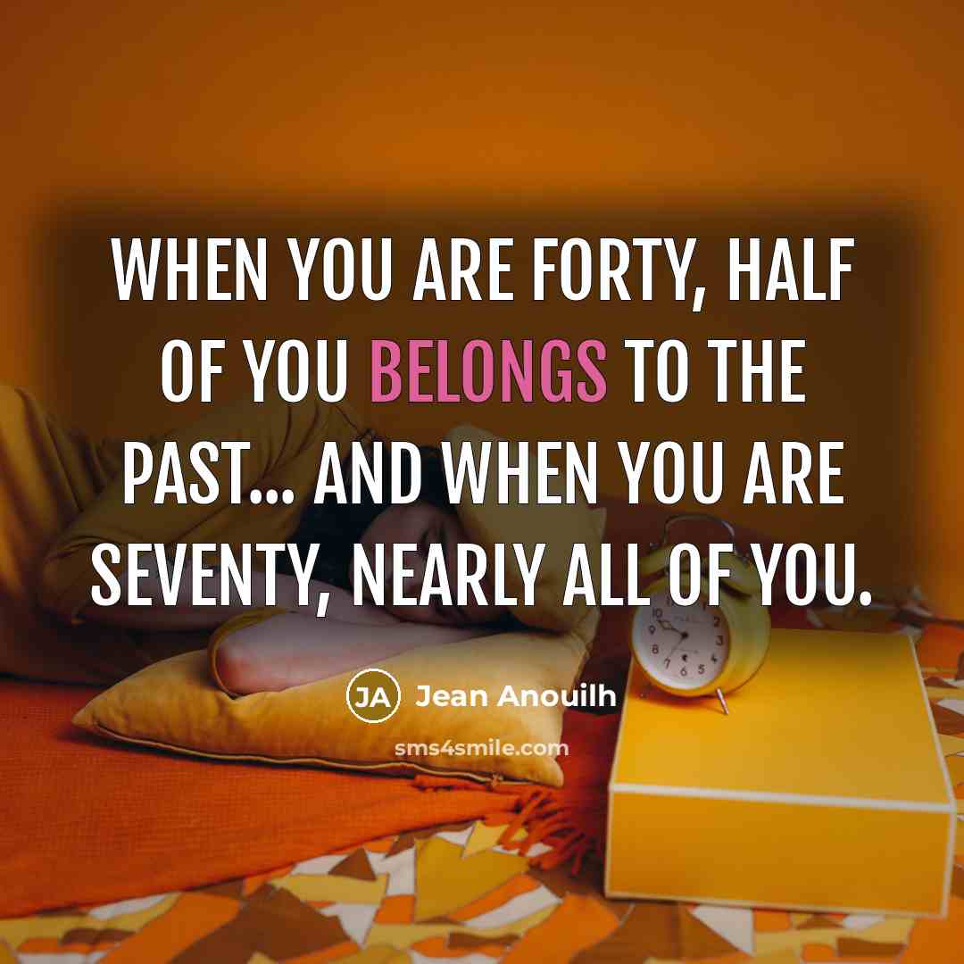 “When you are forty, half of you belongs to the…” quote by Jean Anouilh