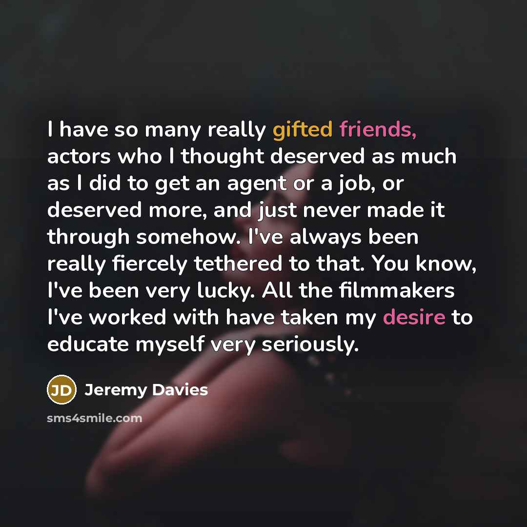 “I have so many really gifted friends, actors who I…” quote by Jeremy Davies