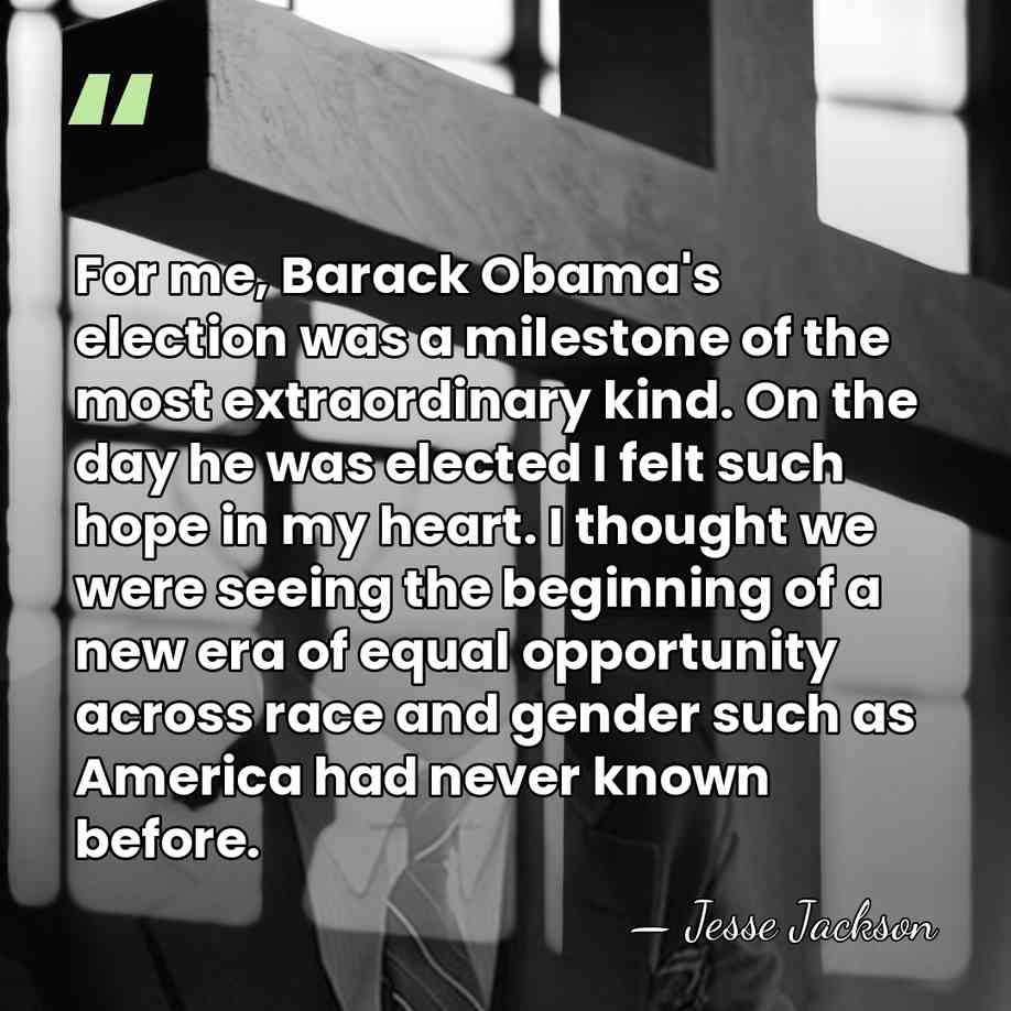 For me, Barack Obama's election was a milestone of the most extraordinary&hellip; - Jesse Jackson