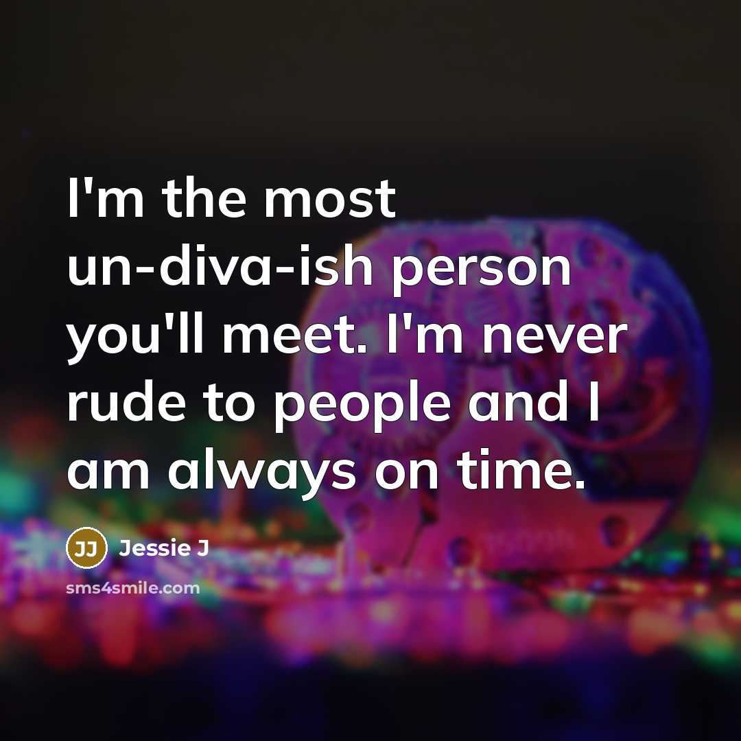 “I'm the most un-diva-ish person you'll meet. I'm never rude…” quote by Jessie J