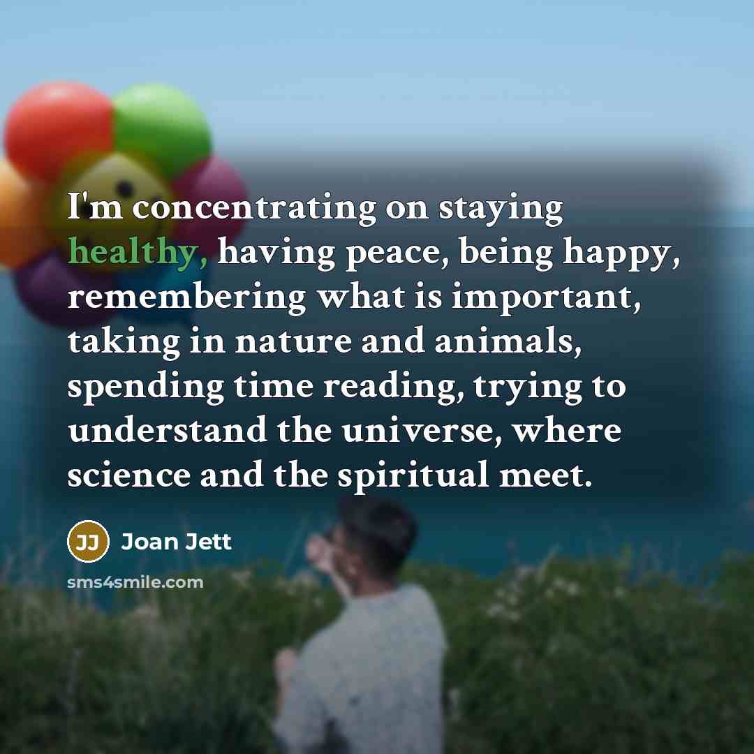 “I'm concentrating on staying healthy, having peace, being happy, remembering…” quote by Joan Jett