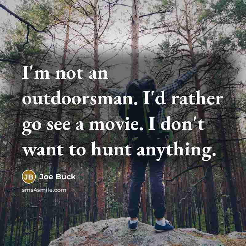 “I'm not an outdoorsman. I'd rather go see a movie.…” quote by Joe Buck