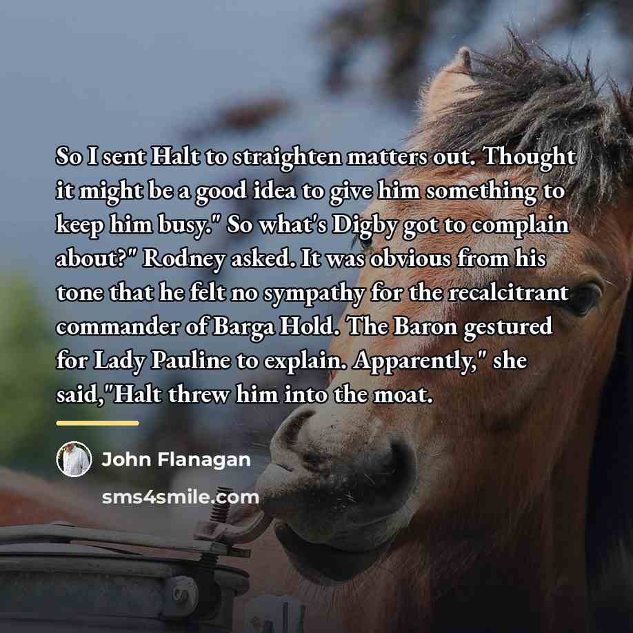 “So I sent Halt to straighten matters out. Thought it…” quote by John Flanagan