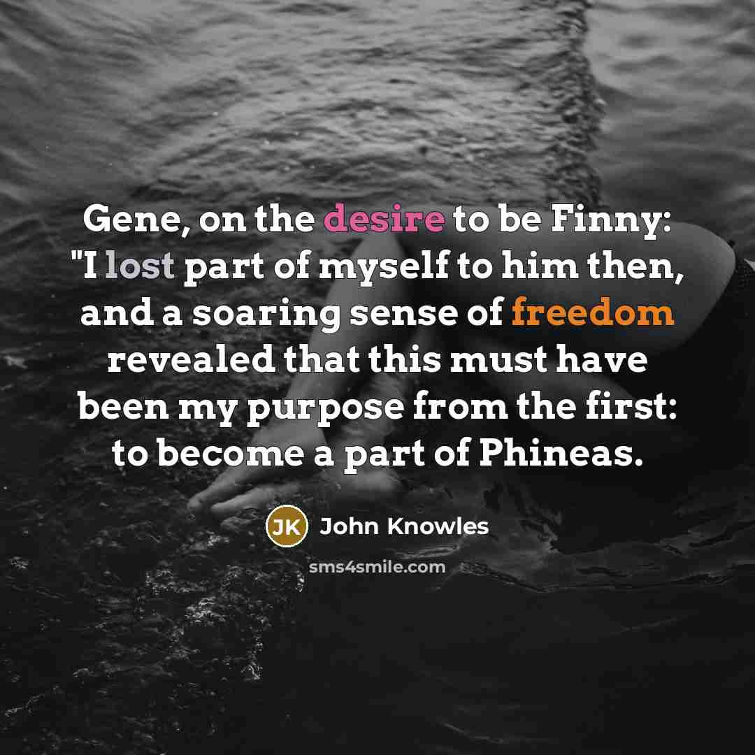 “Gene, on the desire to be Finny: "I lost part…” quote by John Knowles