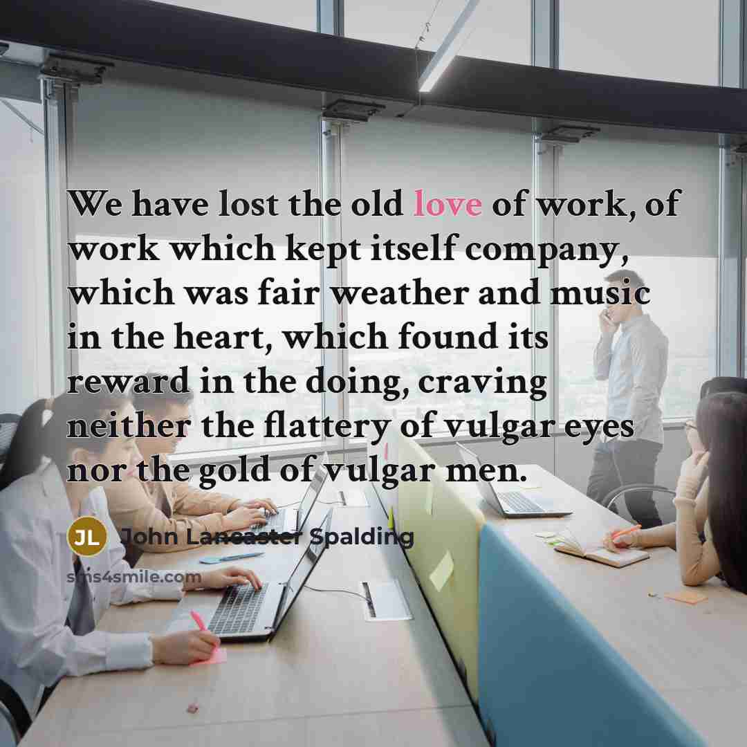 “We have lost the old love of work, of work…” quote by John Lancaster Spalding