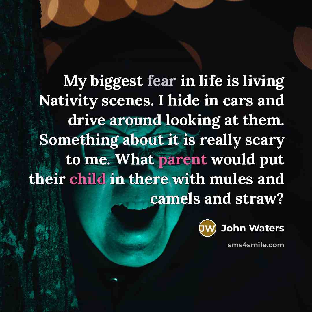 “My biggest fear in life is living Nativity scenes. I…” quote by John Waters