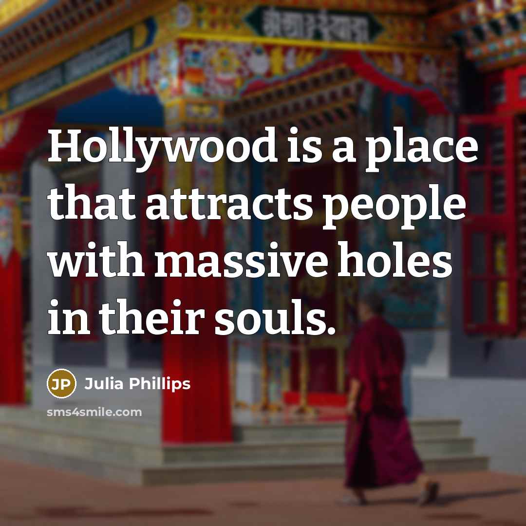 “Hollywood is a place that attracts people with massive holes…” quote by Julia Phillips