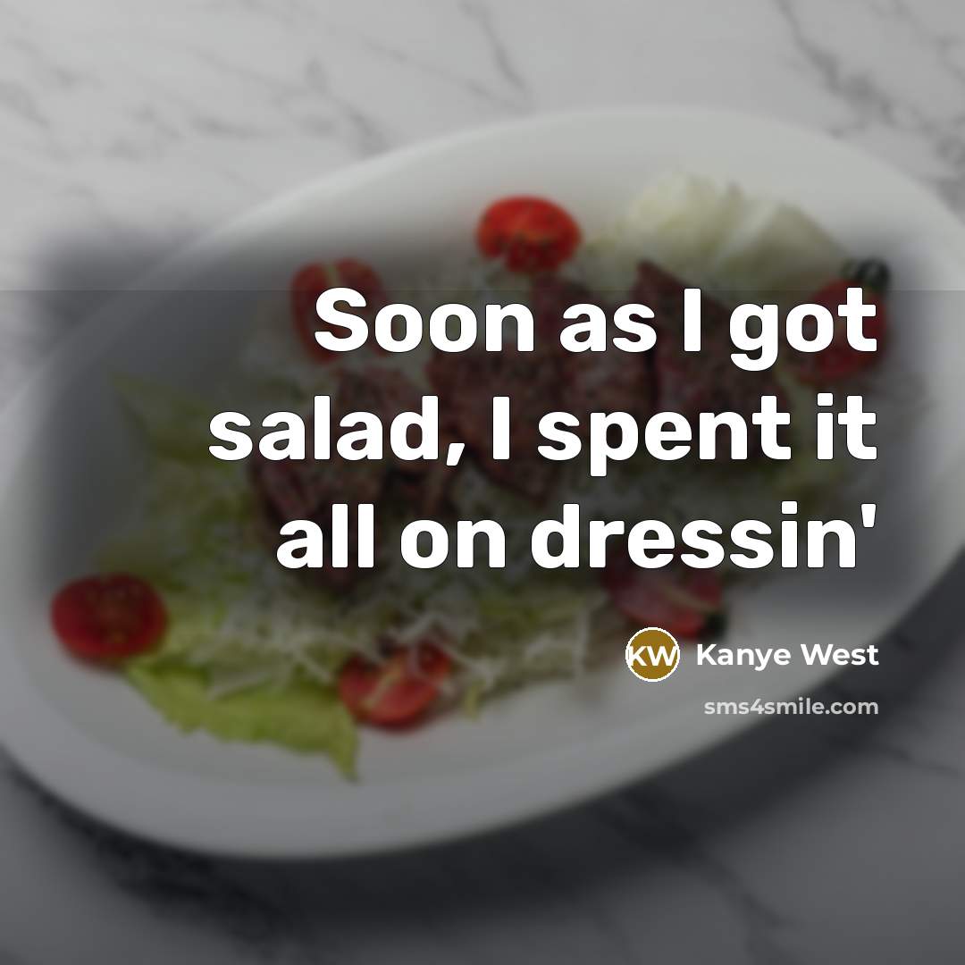 “Soon as I got salad, I spent it all on…” quote by Kanye West