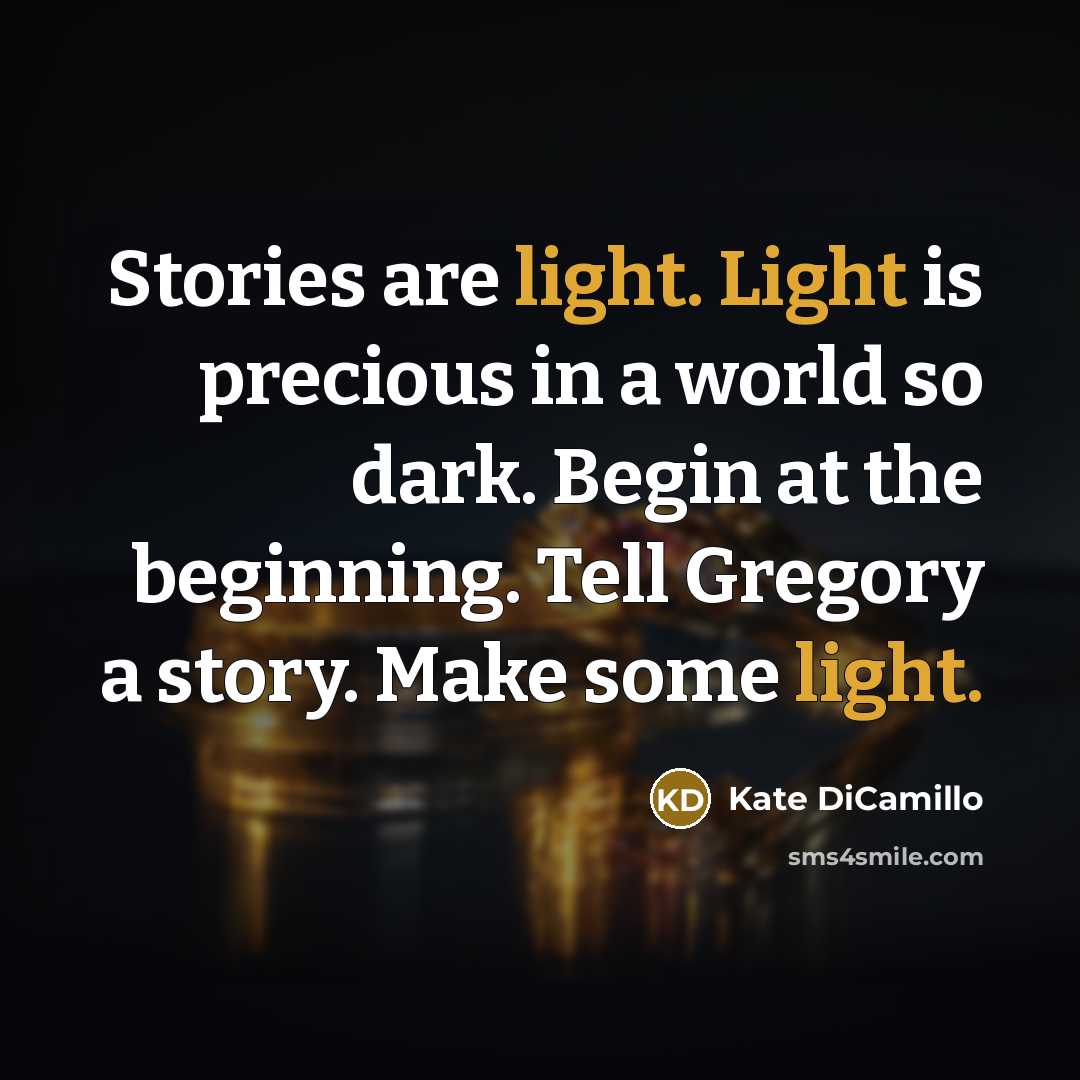 “Stories are light. Light is precious in a world so…” quote by Kate DiCamillo