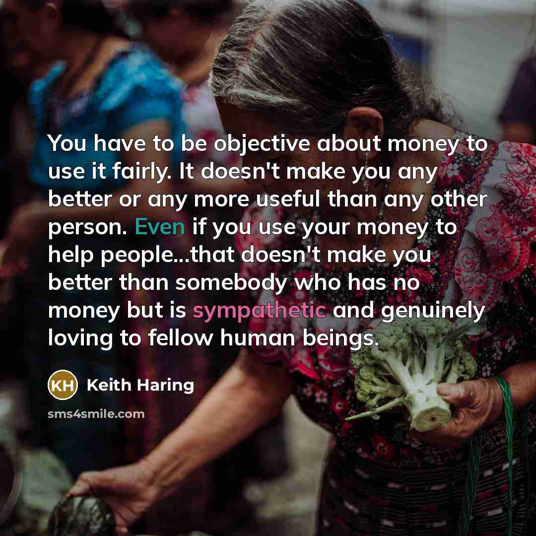 “You have to be objective about money to use it…” quote by Keith Haring