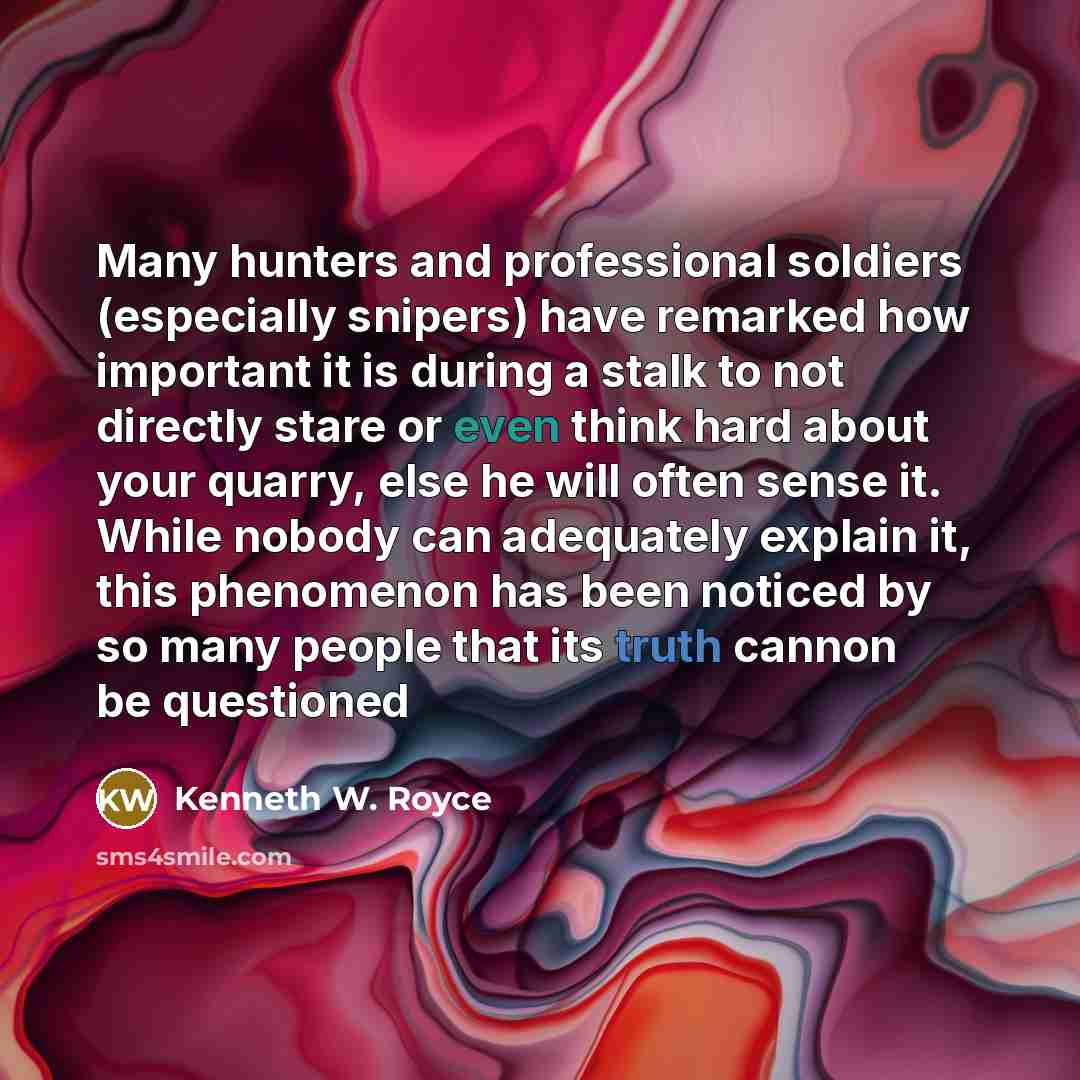 “Many hunters and professional soldiers (especially snipers) have remarked how…” quote by Kenneth W. Royce