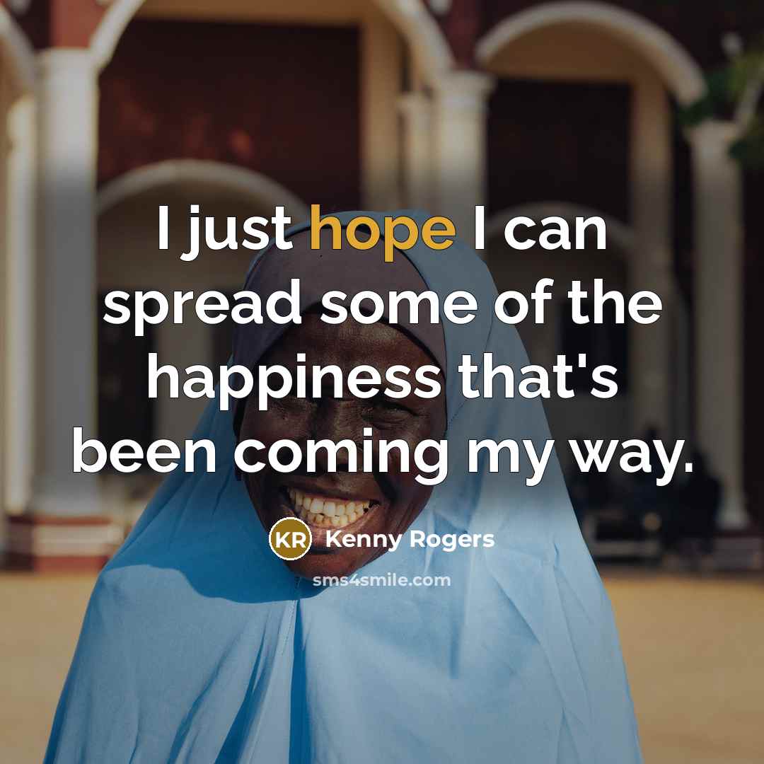 “I just hope I can spread some of the happiness…” quote by Kenny Rogers