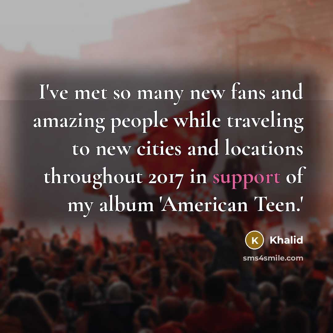 “I've met so many new fans and amazing people while…” quote by Khalid