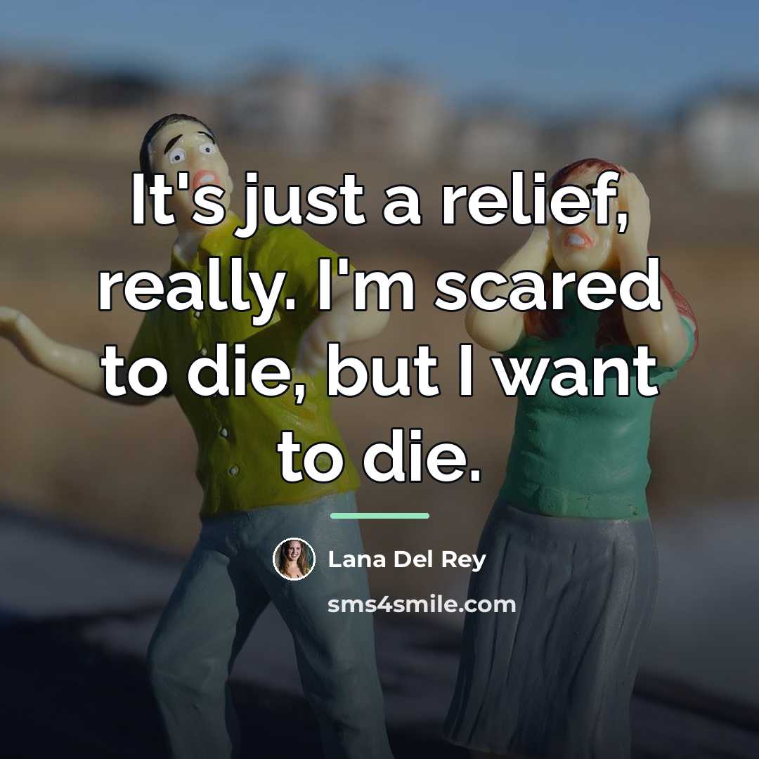 “It's just a relief, really. I'm scared to die, but…” quote by Lana Del Rey
