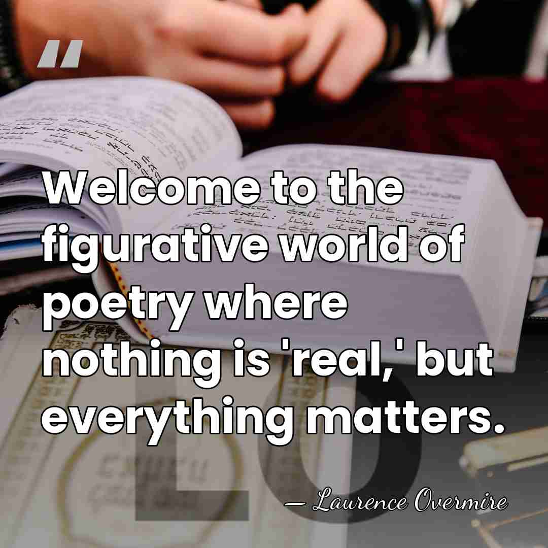 Welcome to the figurative world of poetry where nothing is 'real,' but&hellip; - Laurence Overmire