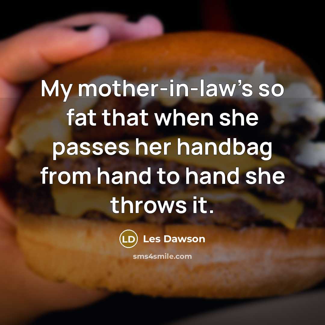 “My mother-in-law's so fat that when she passes her handbag…” quote by Les Dawson