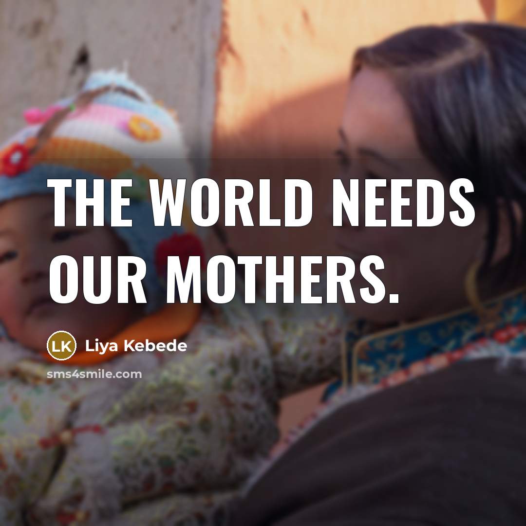 “The world needs our mothers.…” quote by Liya Kebede