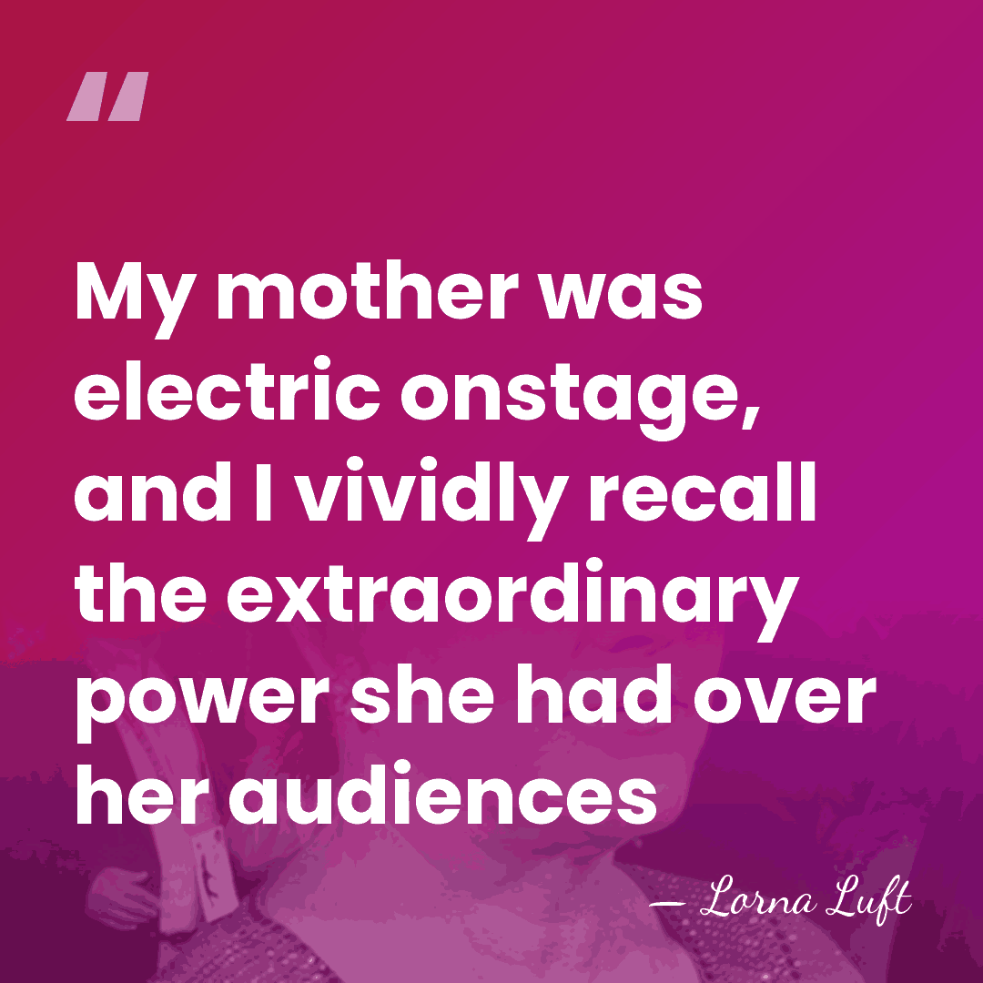 My mother was electric onstage, and I vividly recall the extraordinary power&hellip; - Lorna Luft