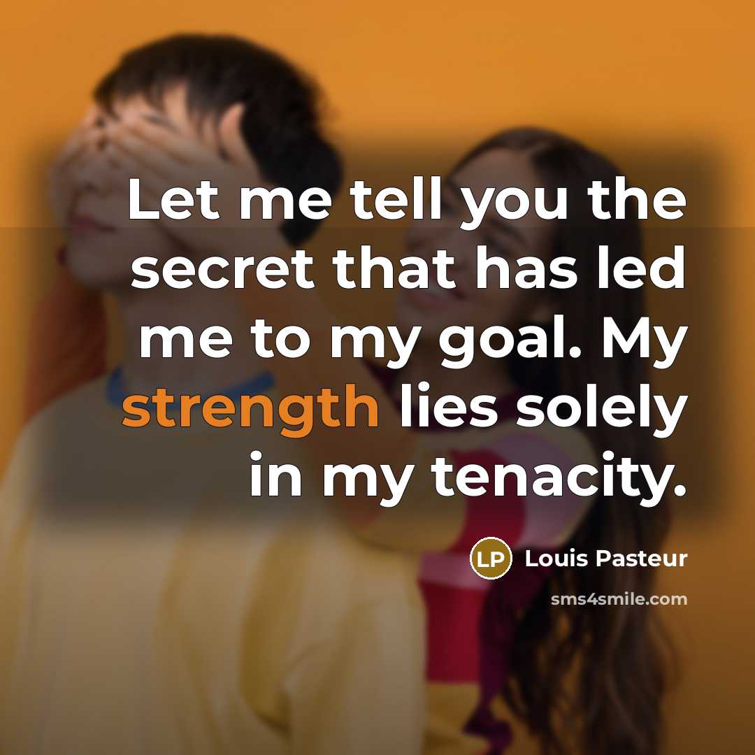 “Let me tell you the secret that has led me…” quote by Louis Pasteur