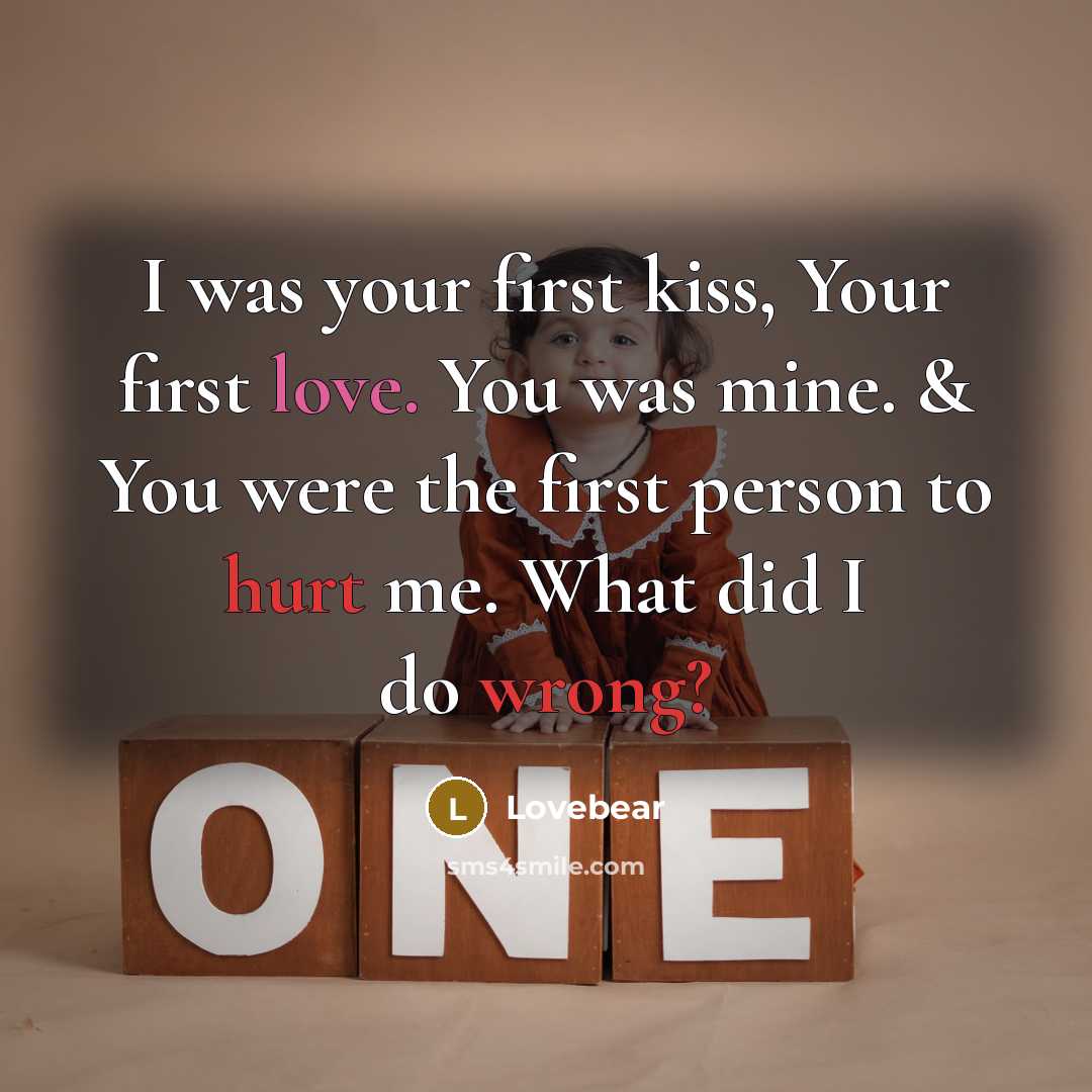 “I was your first kiss, Your first love. You was mine. & You were the first person to hurt me. What did I do wrong?” quote by Lovebear