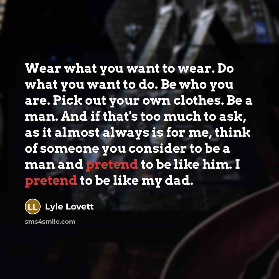 “Wear what you want to wear. Do what you want…” quote by Lyle Lovett