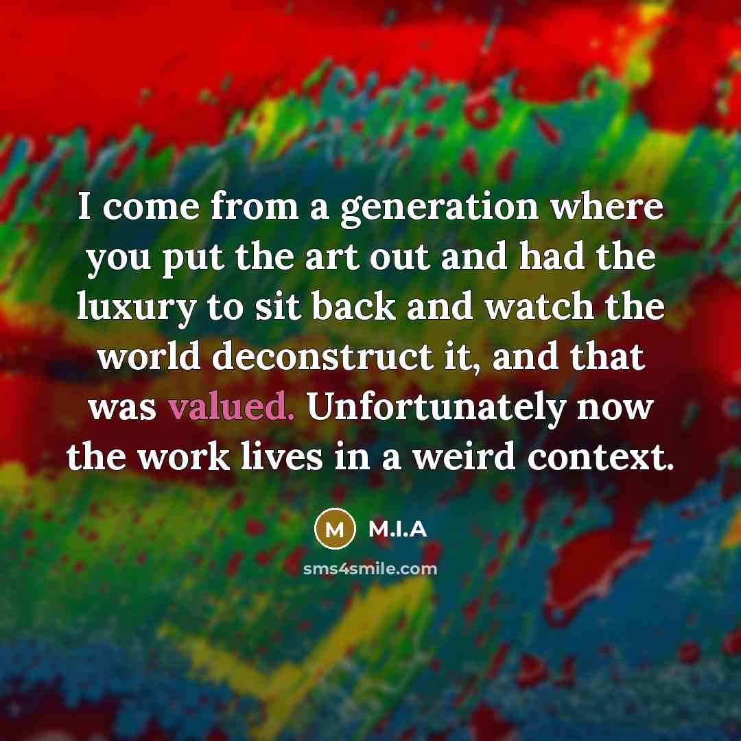 “I come from a generation where you put the art…” quote by M.I.A