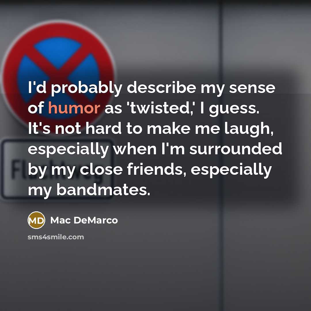 “I'd probably describe my sense of humor as 'twisted,' I…” quote by Mac DeMarco