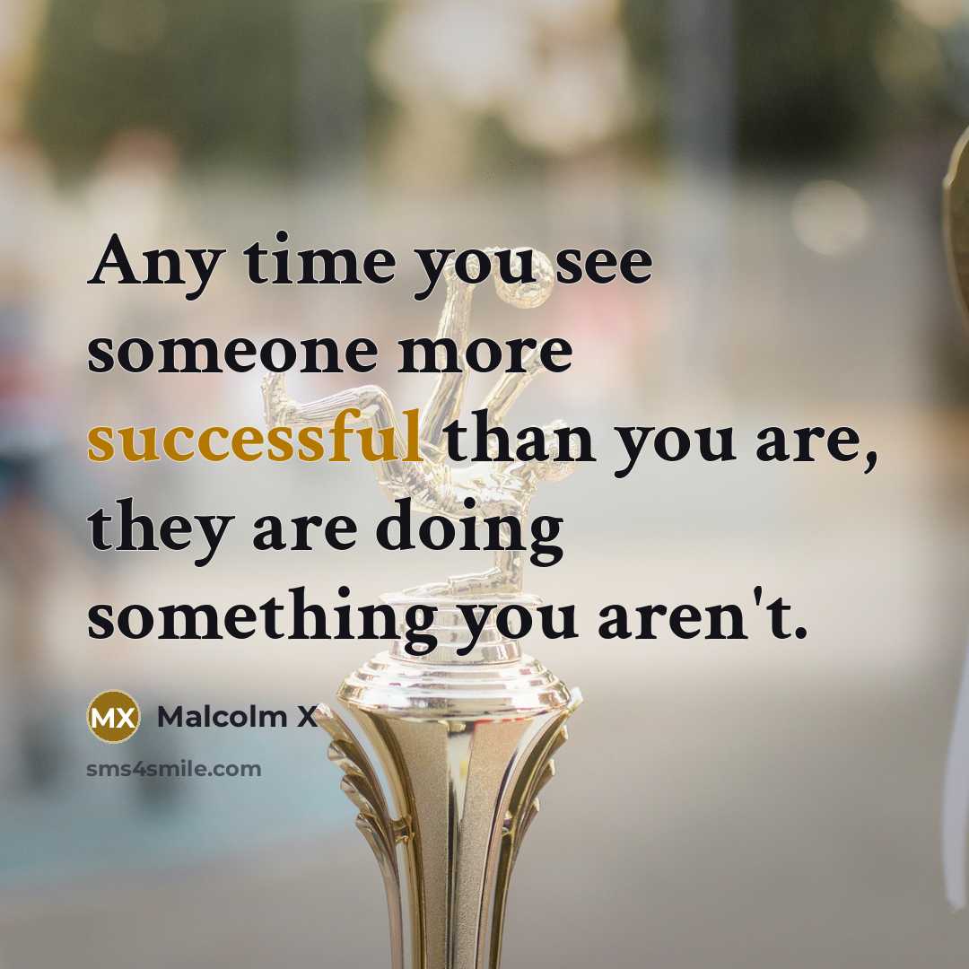 “Any time you see someone more successful than you are,…” quote by Malcolm X