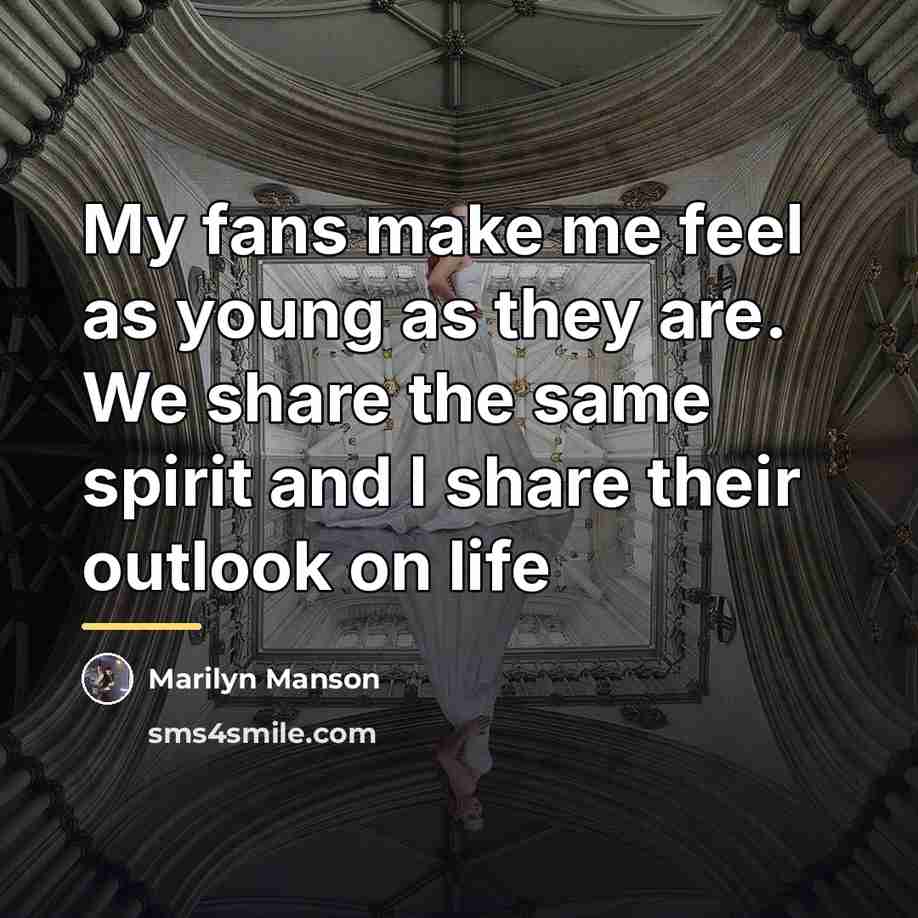 “My fans make me feel as young as they are.…” quote by Marilyn Manson